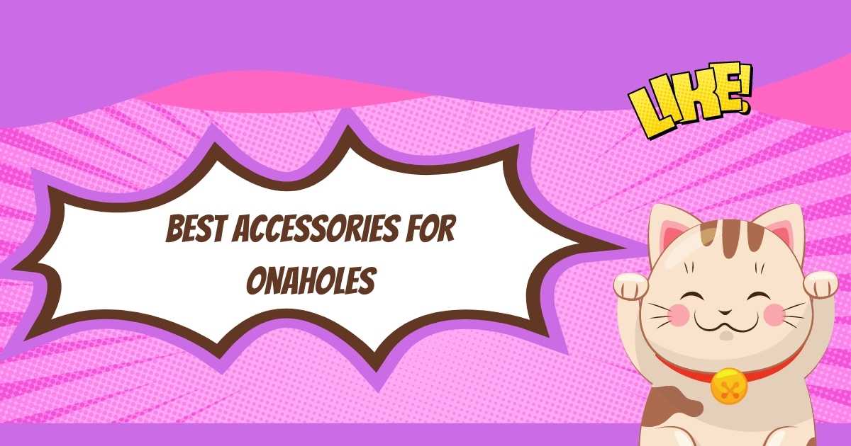 Best accessories for onaholes