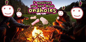 5 questions you have about onaholes?