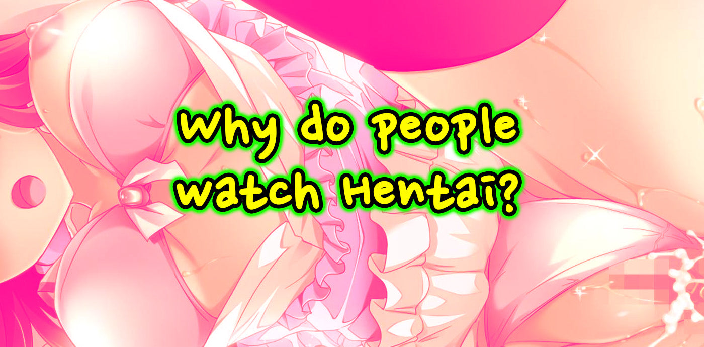 Why do people watch Hentai?